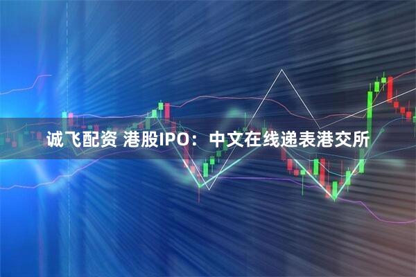 诚飞配资 港股IPO：中文在线递表港交所